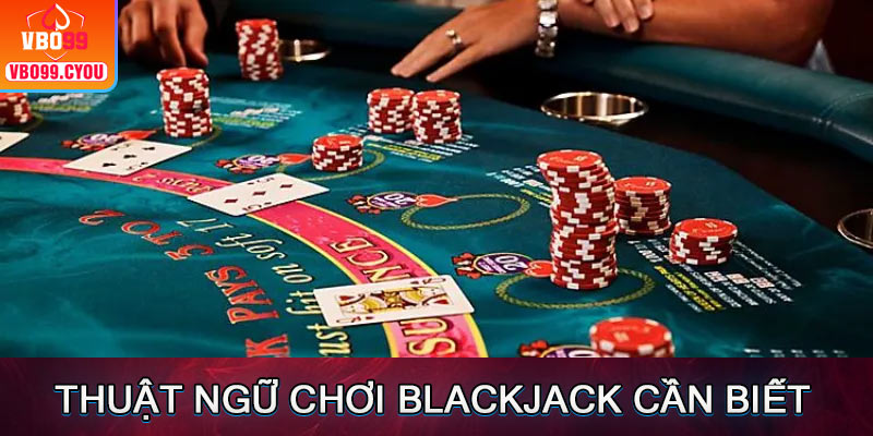 Thuật ngữ cần biết khi tham gia chơi Blackjack