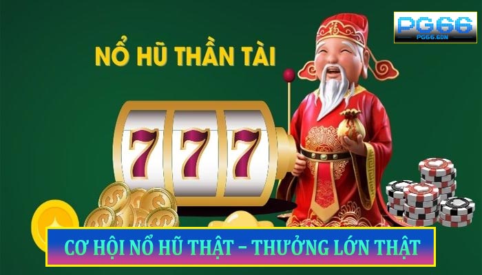 Cơ hội nổ hũ thật – thưởng lớn thật