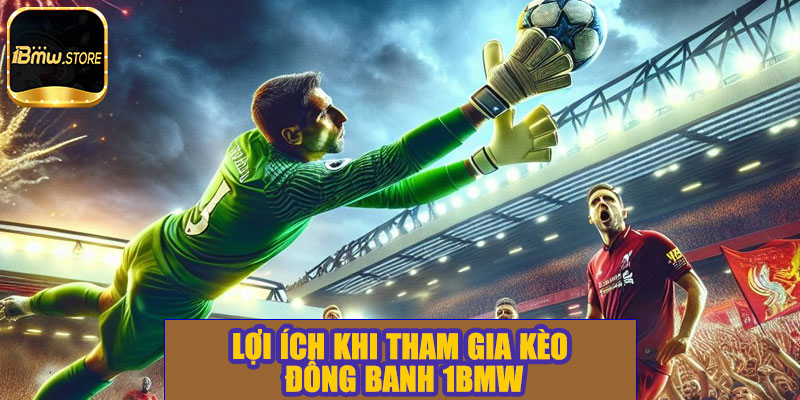 Lợi ích khi tham gia kèo đồng banh 1BMW