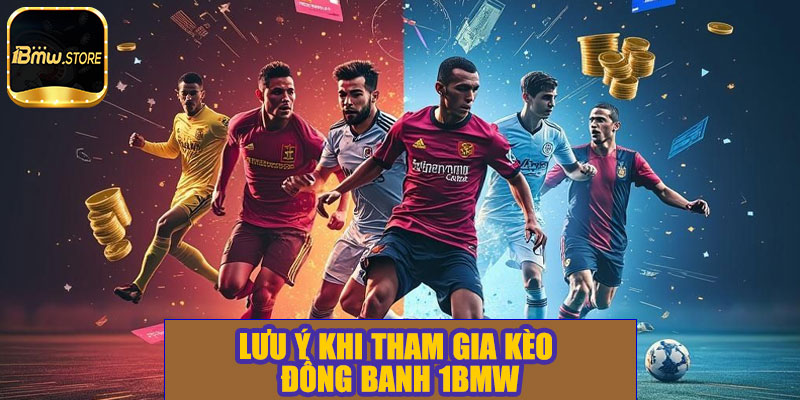 Lưu ý khi tham gia kèo đồng banh 1BMW