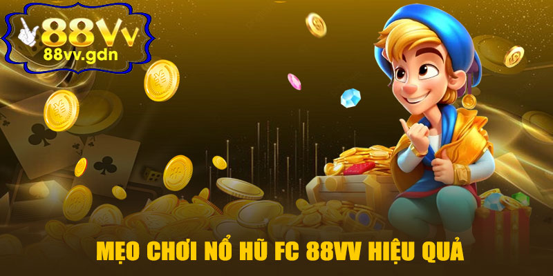 Mẹo Chơi Nổ Hũ FC 88VV Hiệu Quả