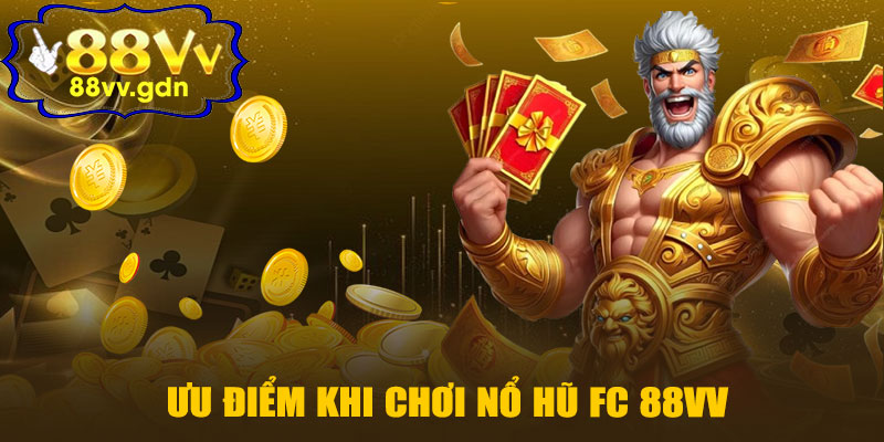 Ưu Điểm Khi Chơi Nổ Hũ FC 88VV
